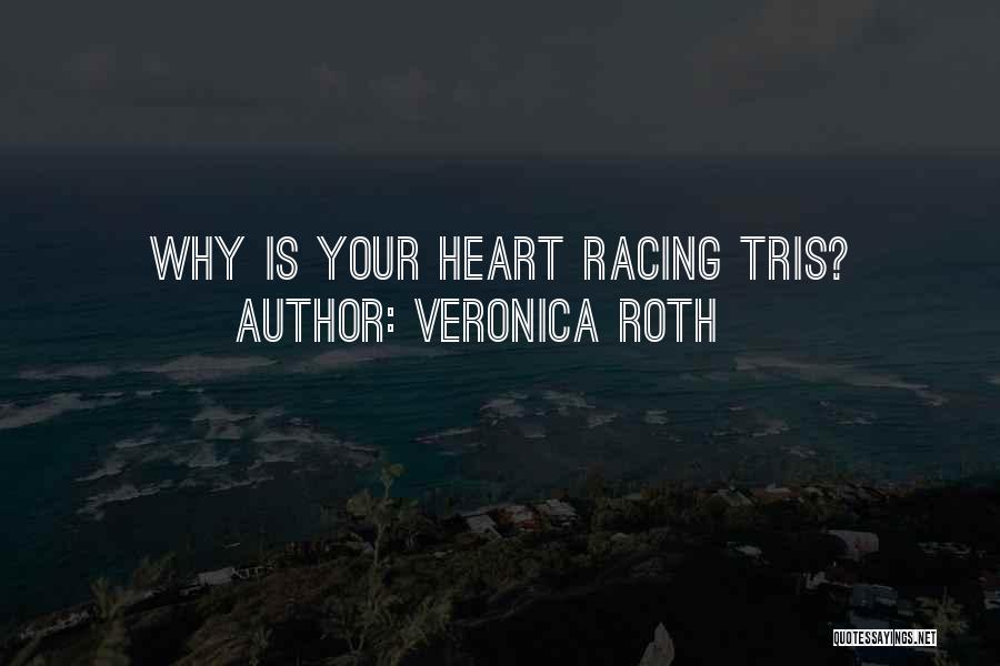 Veronica Roth Quotes: Why Is Your Heart Racing Tris?