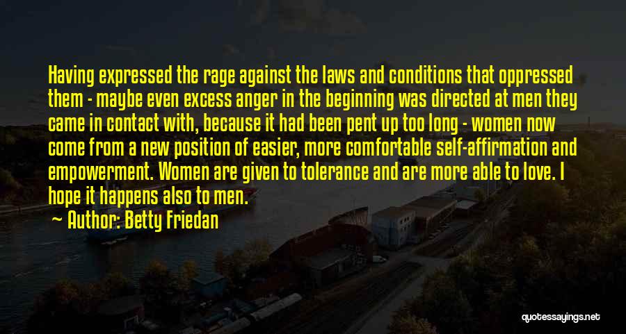 Betty Friedan Quotes: Having Expressed The Rage Against The Laws And Conditions That Oppressed Them - Maybe Even Excess Anger In The Beginning