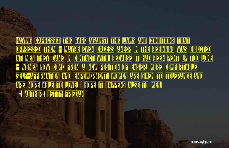 Betty Friedan Quotes: Having Expressed The Rage Against The Laws And Conditions That Oppressed Them - Maybe Even Excess Anger In The Beginning