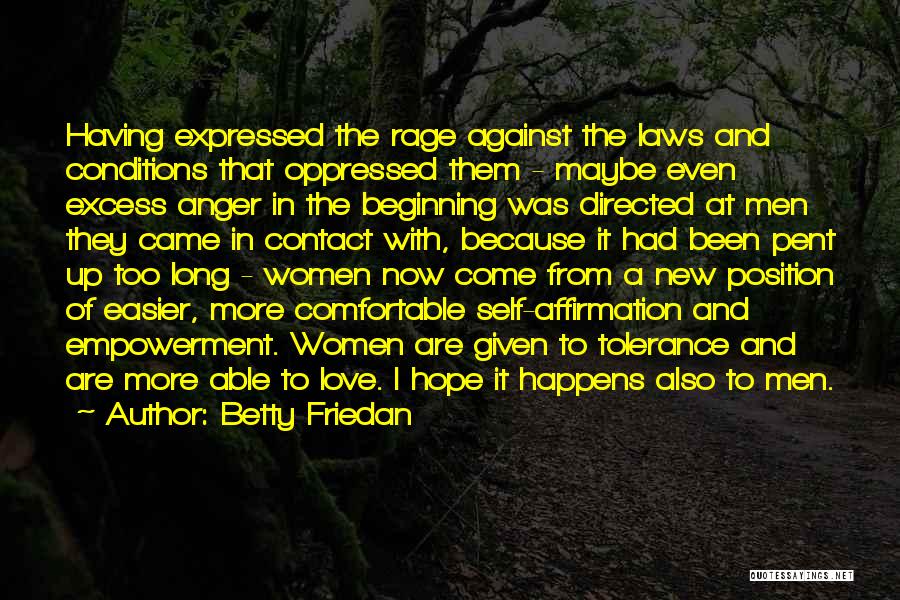 Betty Friedan Quotes: Having Expressed The Rage Against The Laws And Conditions That Oppressed Them - Maybe Even Excess Anger In The Beginning