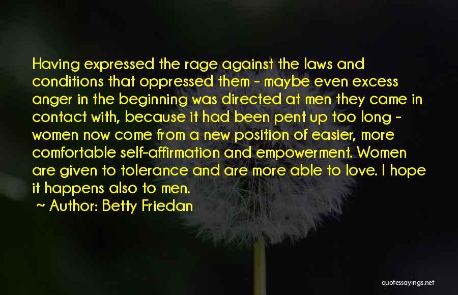 Betty Friedan Quotes: Having Expressed The Rage Against The Laws And Conditions That Oppressed Them - Maybe Even Excess Anger In The Beginning