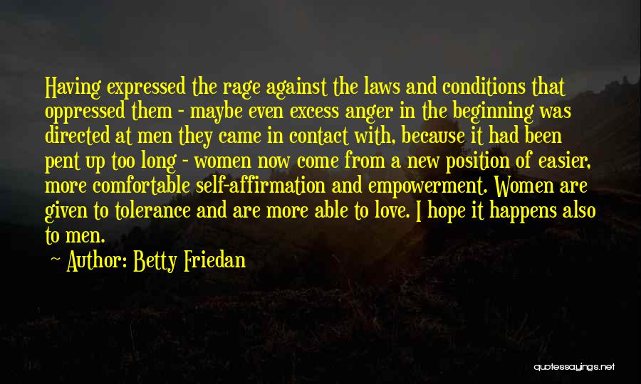 Betty Friedan Quotes: Having Expressed The Rage Against The Laws And Conditions That Oppressed Them - Maybe Even Excess Anger In The Beginning
