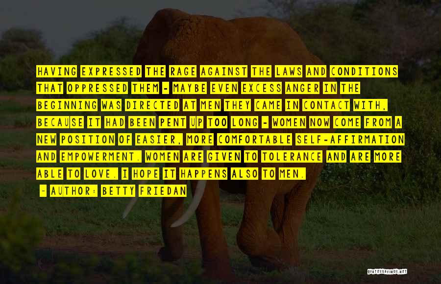 Betty Friedan Quotes: Having Expressed The Rage Against The Laws And Conditions That Oppressed Them - Maybe Even Excess Anger In The Beginning