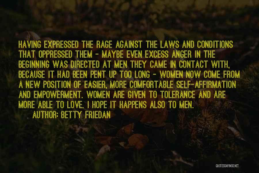 Betty Friedan Quotes: Having Expressed The Rage Against The Laws And Conditions That Oppressed Them - Maybe Even Excess Anger In The Beginning