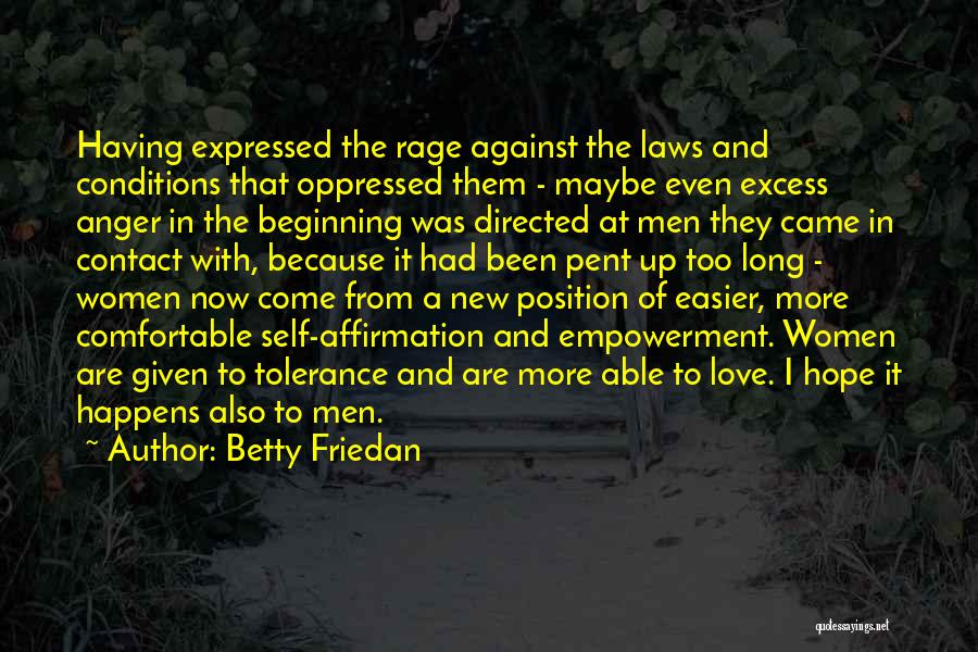 Betty Friedan Quotes: Having Expressed The Rage Against The Laws And Conditions That Oppressed Them - Maybe Even Excess Anger In The Beginning