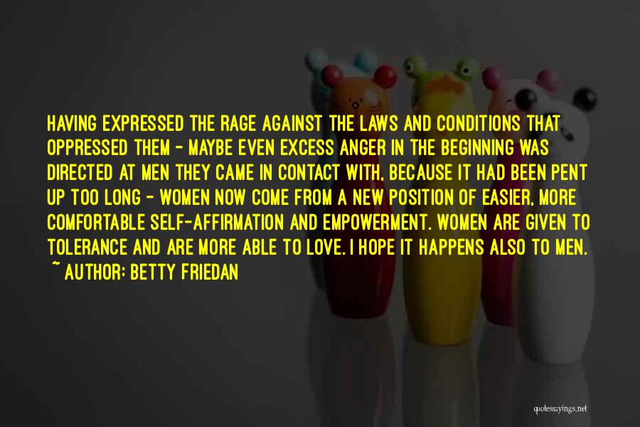 Betty Friedan Quotes: Having Expressed The Rage Against The Laws And Conditions That Oppressed Them - Maybe Even Excess Anger In The Beginning