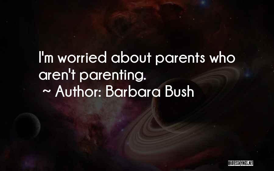 Barbara Bush Quotes: I'm Worried About Parents Who Aren't Parenting.