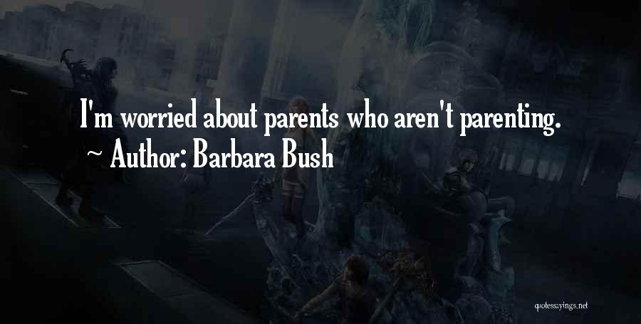 Barbara Bush Quotes: I'm Worried About Parents Who Aren't Parenting.