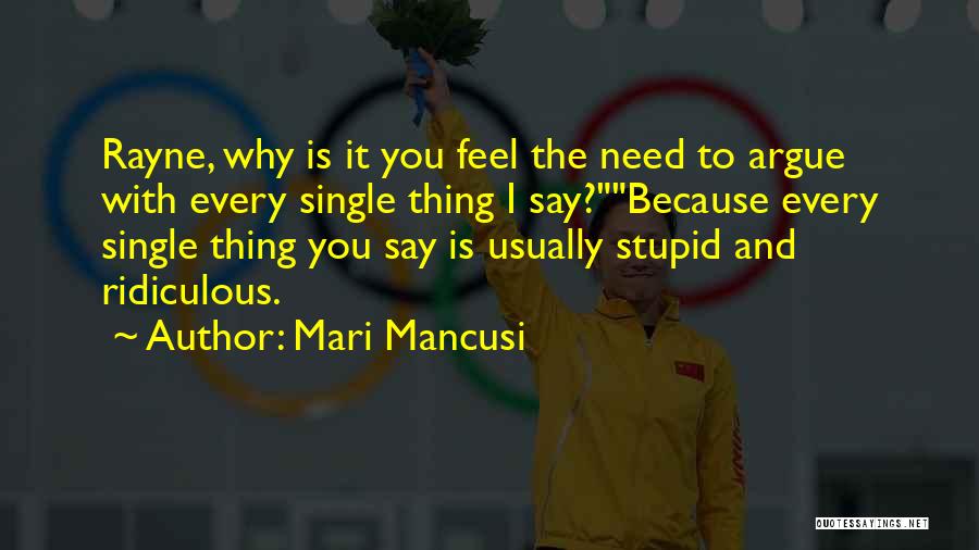 Mari Mancusi Quotes: Rayne, Why Is It You Feel The Need To Argue With Every Single Thing I Say?because Every Single Thing You