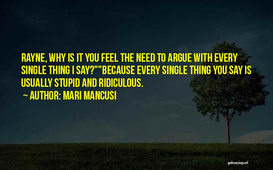 Mari Mancusi Quotes: Rayne, Why Is It You Feel The Need To Argue With Every Single Thing I Say?because Every Single Thing You