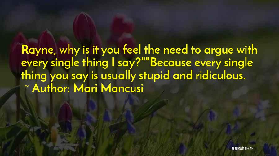 Mari Mancusi Quotes: Rayne, Why Is It You Feel The Need To Argue With Every Single Thing I Say?because Every Single Thing You