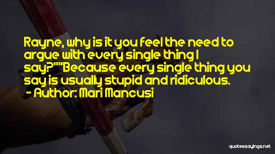 Mari Mancusi Quotes: Rayne, Why Is It You Feel The Need To Argue With Every Single Thing I Say?because Every Single Thing You