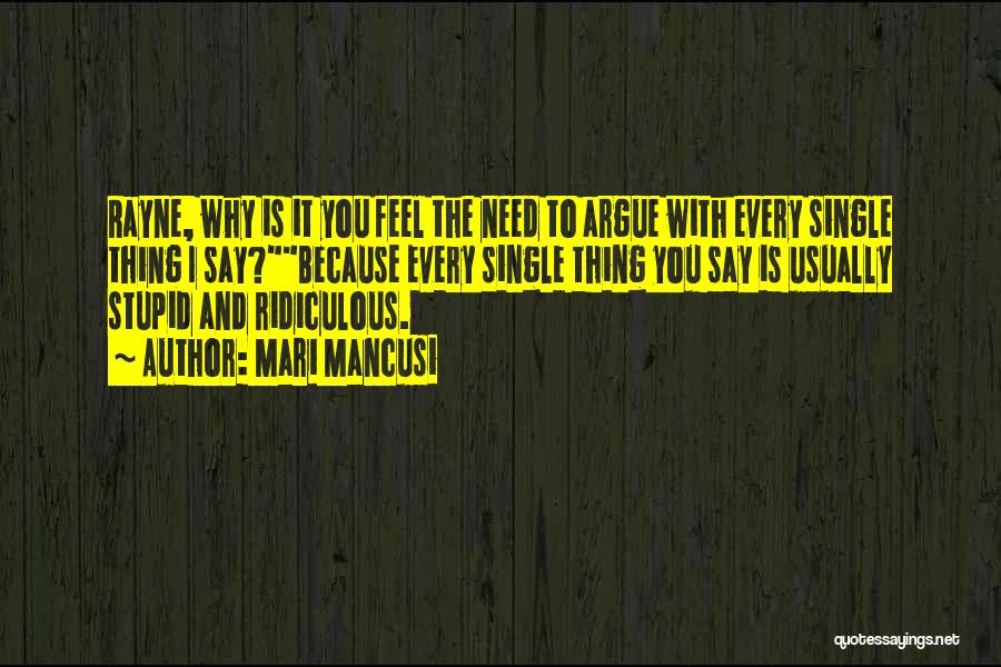 Mari Mancusi Quotes: Rayne, Why Is It You Feel The Need To Argue With Every Single Thing I Say?because Every Single Thing You