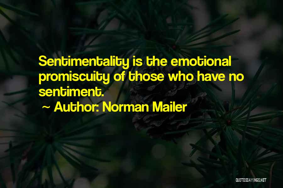 Norman Mailer Quotes: Sentimentality Is The Emotional Promiscuity Of Those Who Have No Sentiment.
