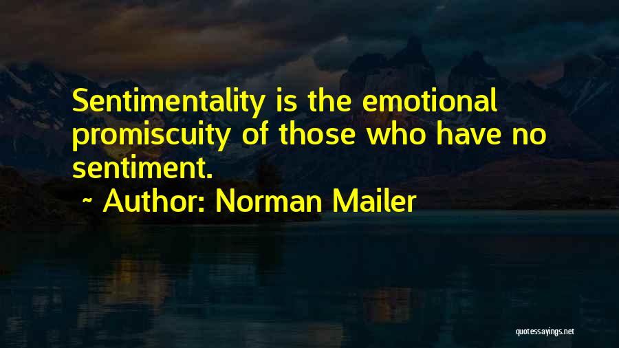 Norman Mailer Quotes: Sentimentality Is The Emotional Promiscuity Of Those Who Have No Sentiment.