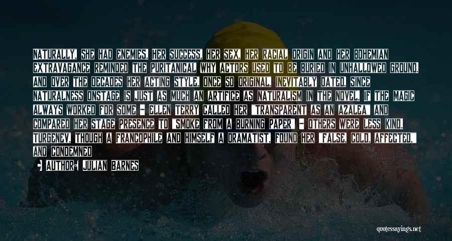 Julian Barnes Quotes: Naturally, She Had Enemies. Her Success, Her Sex, Her Racial Origin And Her Bohemian Extravagance Reminded The Puritanical Why Actors