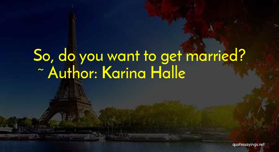 Karina Halle Quotes: So, Do You Want To Get Married?