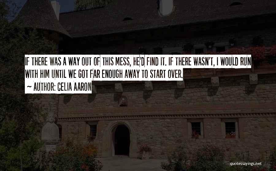 Celia Aaron Quotes: If There Was A Way Out Of This Mess, He'd Find It. If There Wasn't, I Would Run With Him