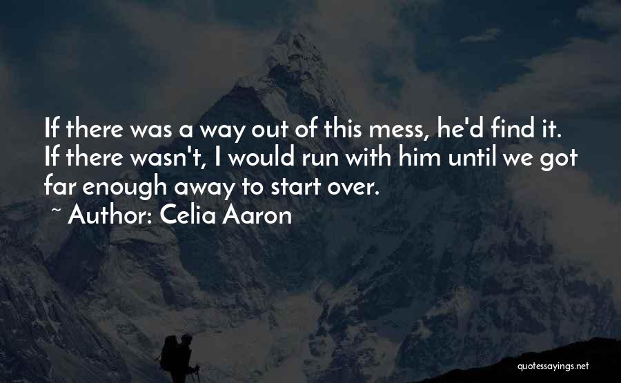 Celia Aaron Quotes: If There Was A Way Out Of This Mess, He'd Find It. If There Wasn't, I Would Run With Him