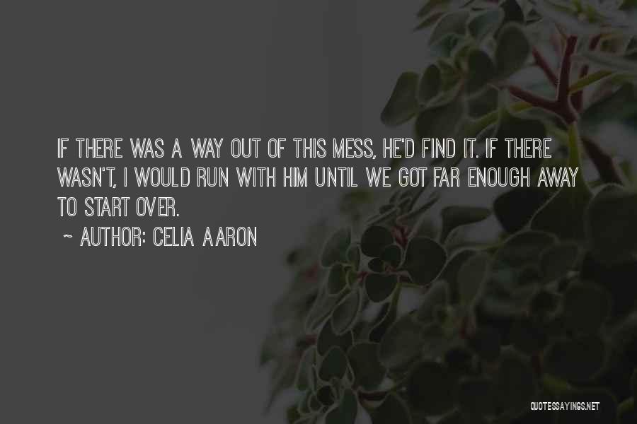 Celia Aaron Quotes: If There Was A Way Out Of This Mess, He'd Find It. If There Wasn't, I Would Run With Him