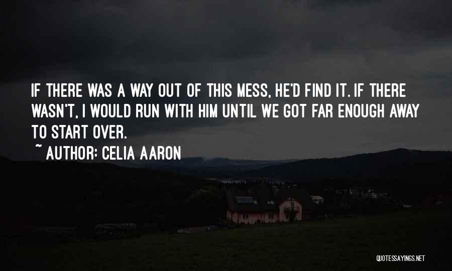 Celia Aaron Quotes: If There Was A Way Out Of This Mess, He'd Find It. If There Wasn't, I Would Run With Him