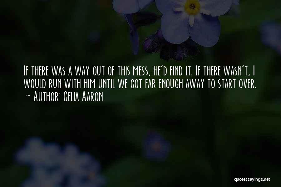 Celia Aaron Quotes: If There Was A Way Out Of This Mess, He'd Find It. If There Wasn't, I Would Run With Him