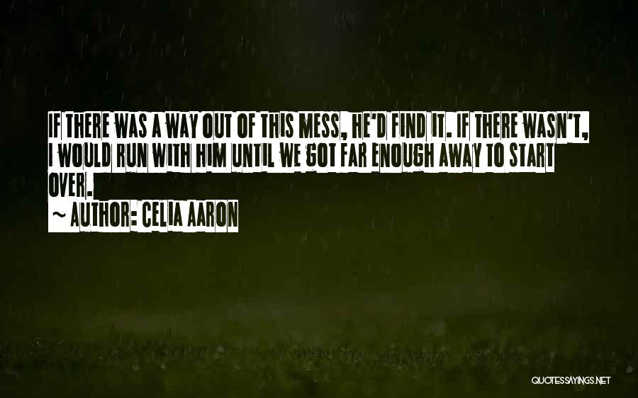 Celia Aaron Quotes: If There Was A Way Out Of This Mess, He'd Find It. If There Wasn't, I Would Run With Him