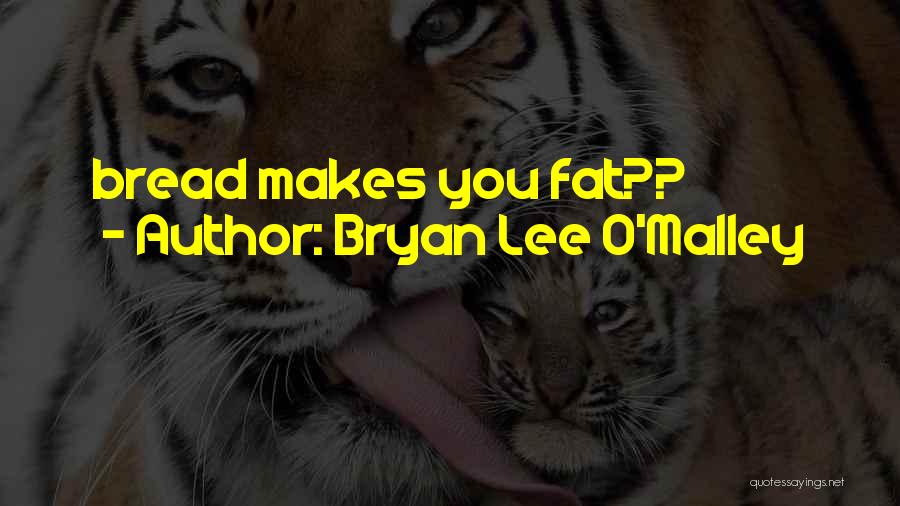 Bryan Lee O'Malley Quotes: Bread Makes You Fat??