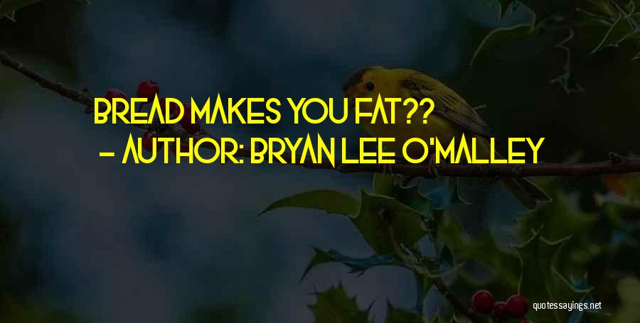 Bryan Lee O'Malley Quotes: Bread Makes You Fat??