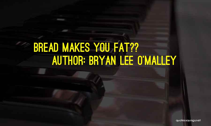 Bryan Lee O'Malley Quotes: Bread Makes You Fat??