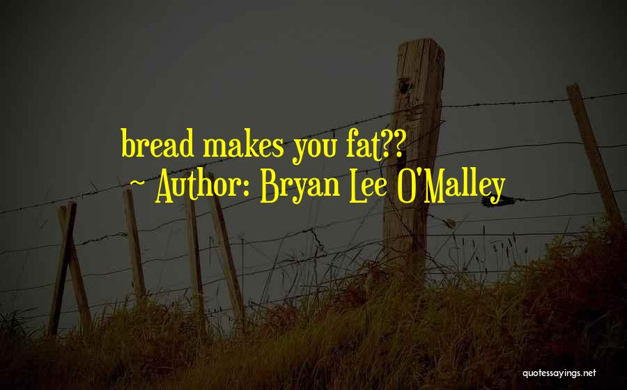 Bryan Lee O'Malley Quotes: Bread Makes You Fat??