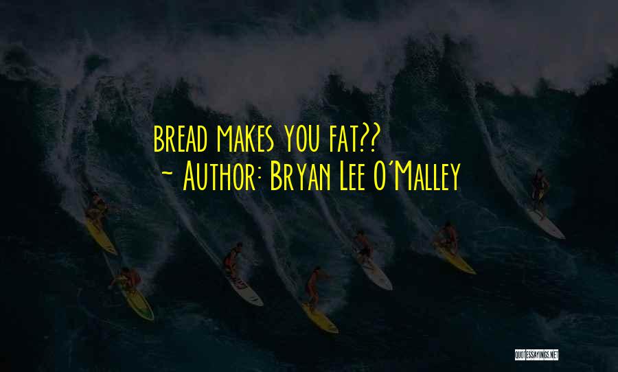 Bryan Lee O'Malley Quotes: Bread Makes You Fat??