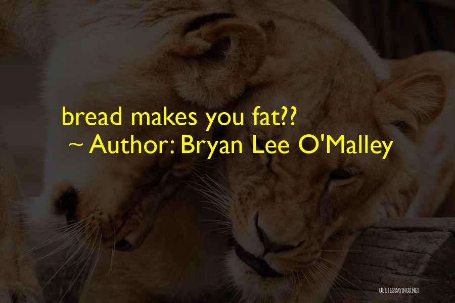 Bryan Lee O'Malley Quotes: Bread Makes You Fat??