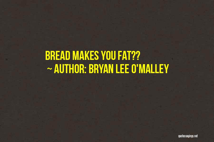 Bryan Lee O'Malley Quotes: Bread Makes You Fat??