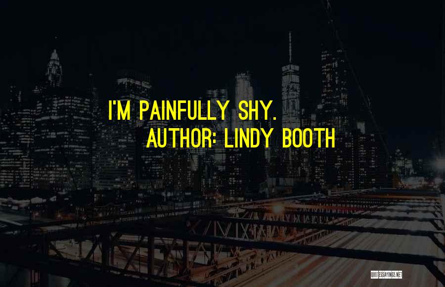 Lindy Booth Quotes: I'm Painfully Shy.