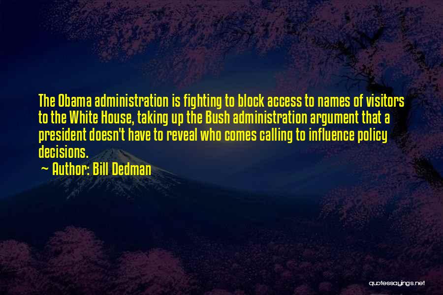 Bill Dedman Quotes: The Obama Administration Is Fighting To Block Access To Names Of Visitors To The White House, Taking Up The Bush