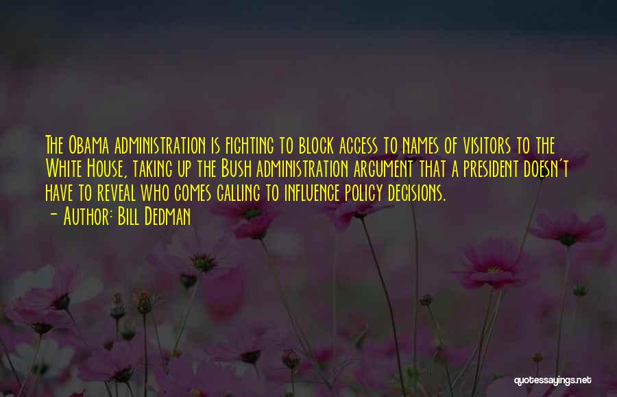 Bill Dedman Quotes: The Obama Administration Is Fighting To Block Access To Names Of Visitors To The White House, Taking Up The Bush