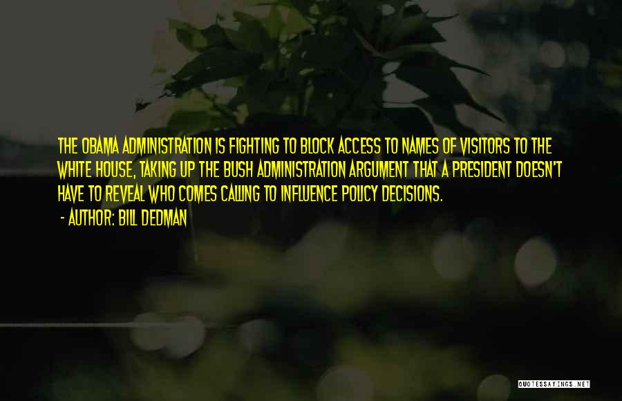 Bill Dedman Quotes: The Obama Administration Is Fighting To Block Access To Names Of Visitors To The White House, Taking Up The Bush