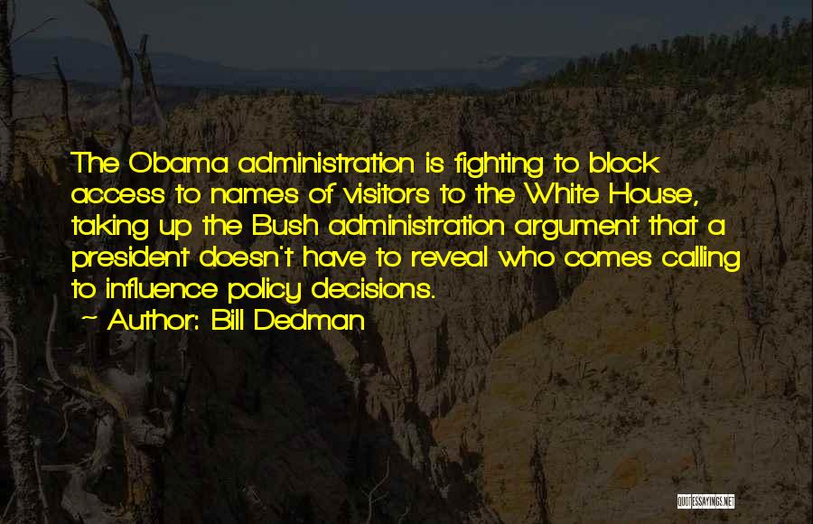 Bill Dedman Quotes: The Obama Administration Is Fighting To Block Access To Names Of Visitors To The White House, Taking Up The Bush