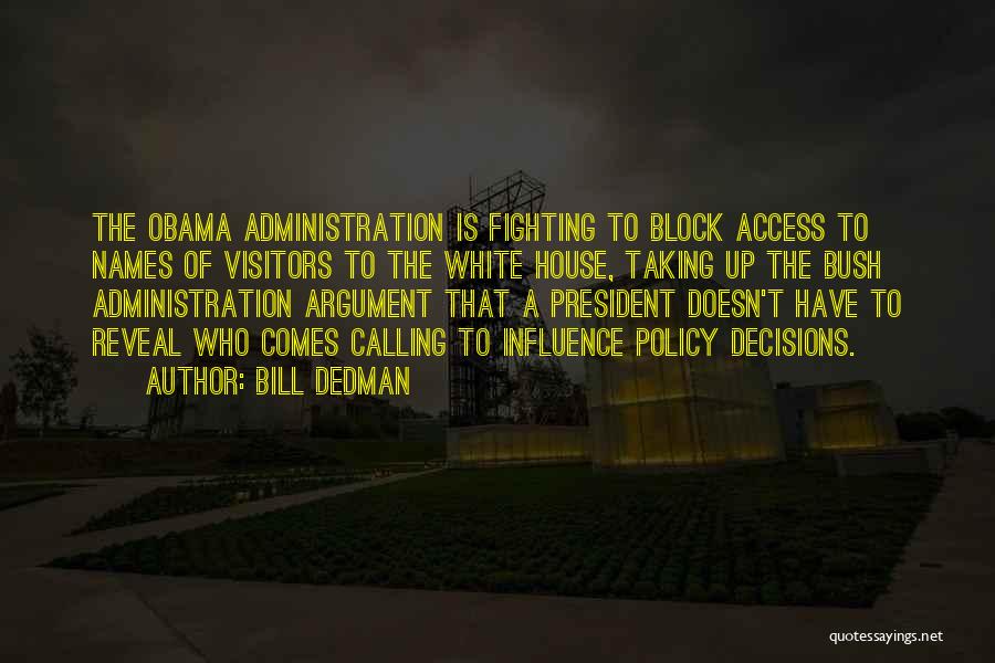 Bill Dedman Quotes: The Obama Administration Is Fighting To Block Access To Names Of Visitors To The White House, Taking Up The Bush