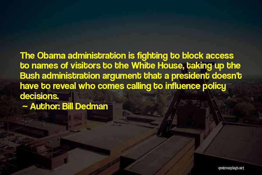 Bill Dedman Quotes: The Obama Administration Is Fighting To Block Access To Names Of Visitors To The White House, Taking Up The Bush