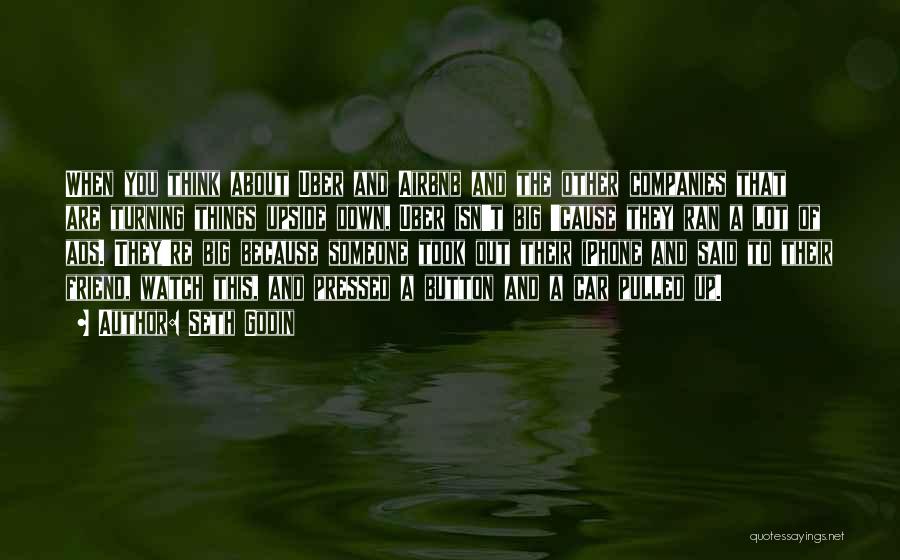 Seth Godin Quotes: When You Think About Uber And Airbnb And The Other Companies That Are Turning Things Upside Down, Uber Isn't Big