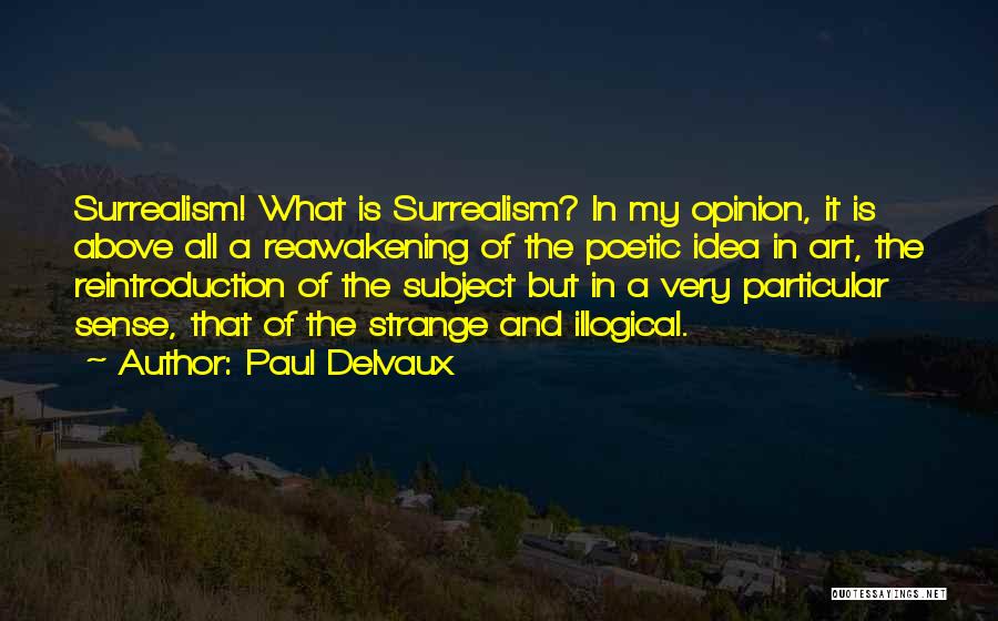 Paul Delvaux Quotes: Surrealism! What Is Surrealism? In My Opinion, It Is Above All A Reawakening Of The Poetic Idea In Art, The