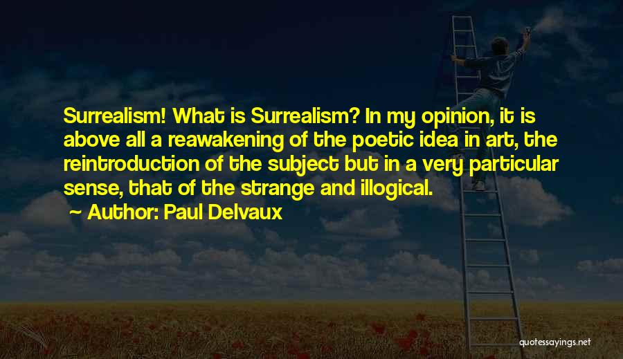 Paul Delvaux Quotes: Surrealism! What Is Surrealism? In My Opinion, It Is Above All A Reawakening Of The Poetic Idea In Art, The