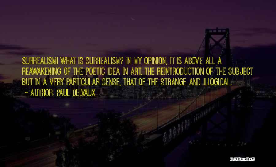 Paul Delvaux Quotes: Surrealism! What Is Surrealism? In My Opinion, It Is Above All A Reawakening Of The Poetic Idea In Art, The