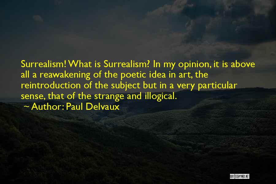 Paul Delvaux Quotes: Surrealism! What Is Surrealism? In My Opinion, It Is Above All A Reawakening Of The Poetic Idea In Art, The