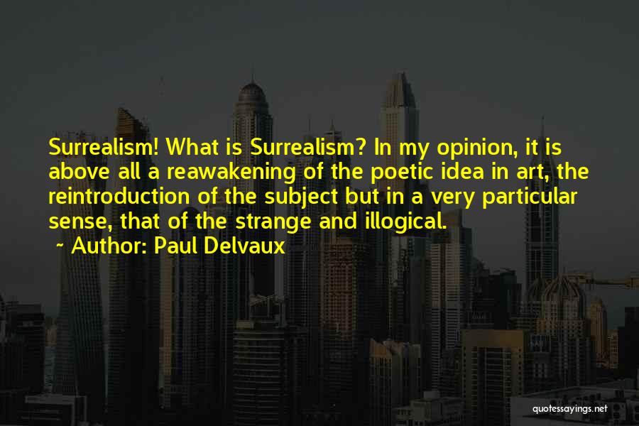 Paul Delvaux Quotes: Surrealism! What Is Surrealism? In My Opinion, It Is Above All A Reawakening Of The Poetic Idea In Art, The