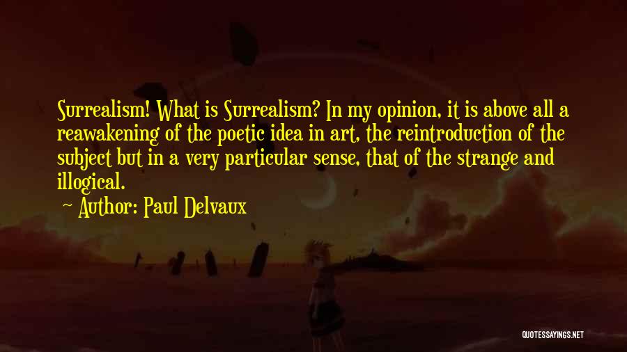 Paul Delvaux Quotes: Surrealism! What Is Surrealism? In My Opinion, It Is Above All A Reawakening Of The Poetic Idea In Art, The