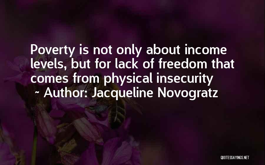 Jacqueline Novogratz Quotes: Poverty Is Not Only About Income Levels, But For Lack Of Freedom That Comes From Physical Insecurity