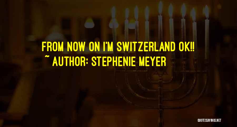 Stephenie Meyer Quotes: From Now On I'm Switzerland Ok!!